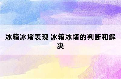 冰箱冰堵表现 冰箱冰堵的判断和解决